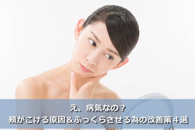 え 病気なの 頬がこける原因 ふっくらさせる為の改善策４選